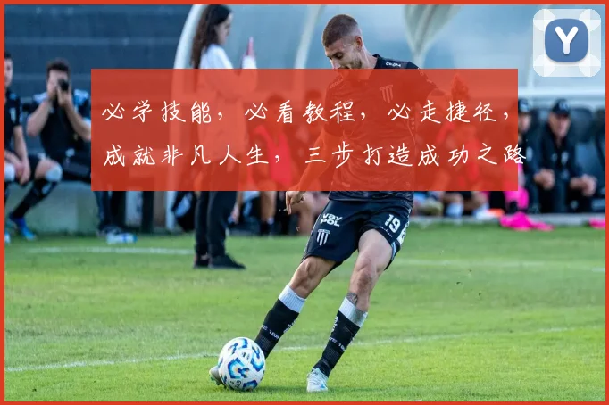 必学技能，必看教程，必走捷径，成就非凡人生，三步打造成功之路。